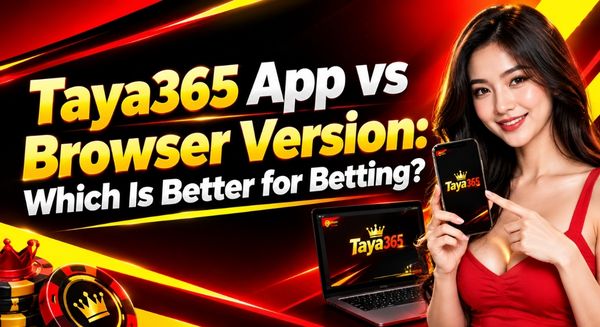Taya365 App vs Browser Version Which Is Better for Betting